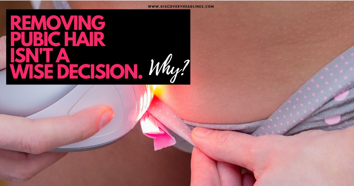 Why Removing Pubic Hair Isn’t A Wise Decision