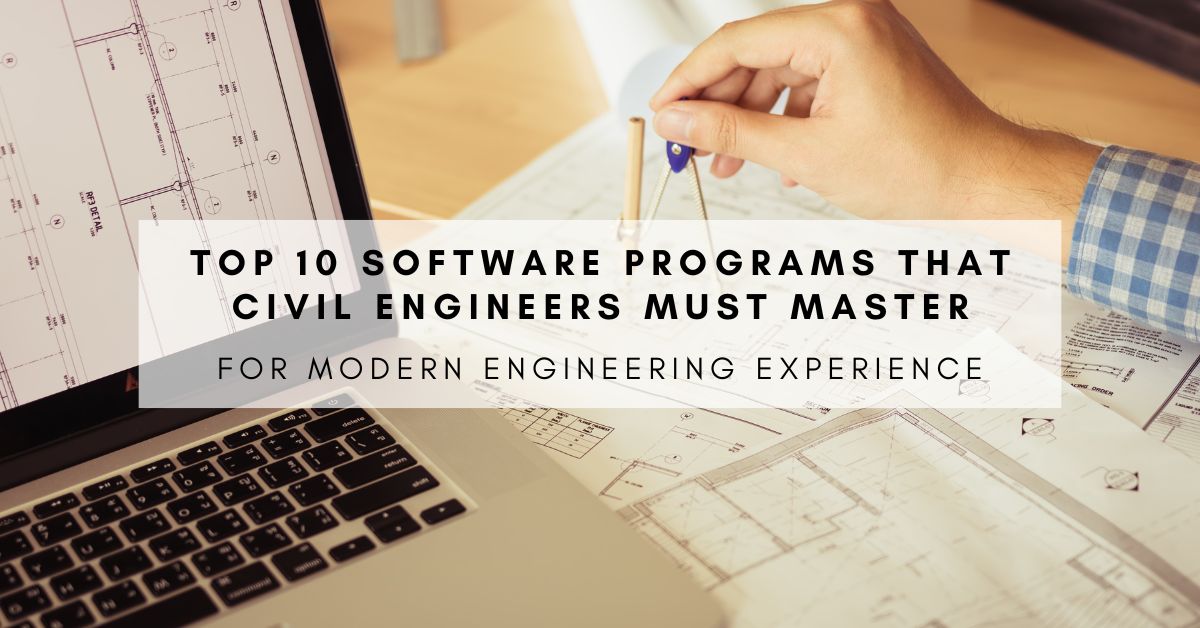 TOP 10 SOFTWARE PROGRAMS THAT CIVIL ENGINEERS MUST MASTER