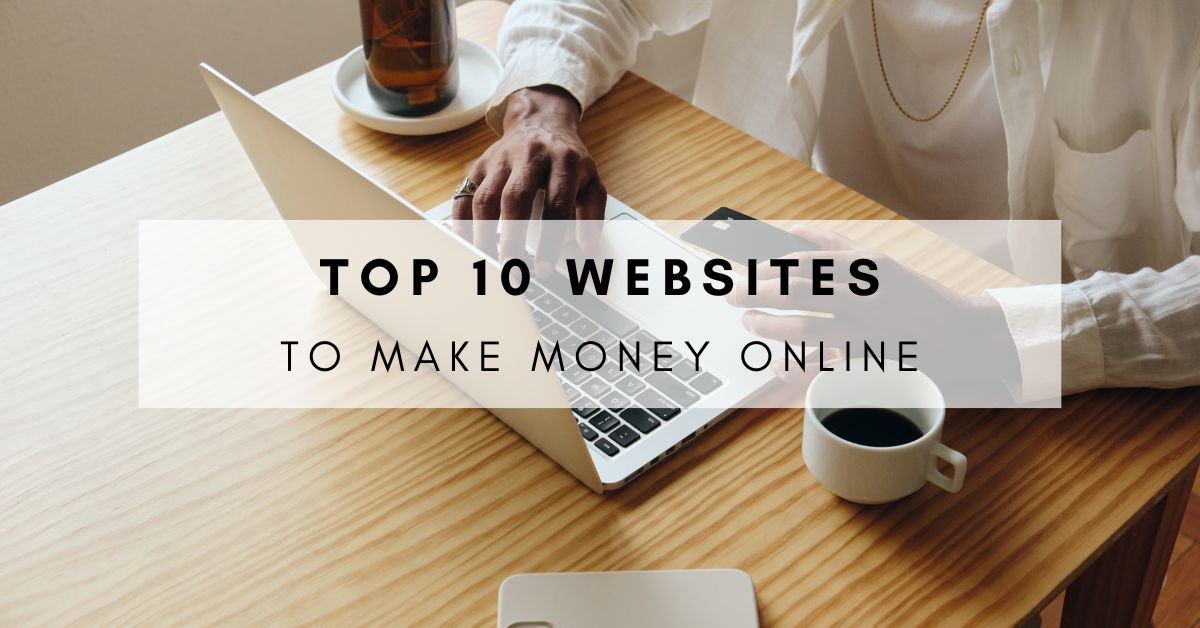 Top 10 Websites To Make Money Online: Turn Your Skills Into Income!