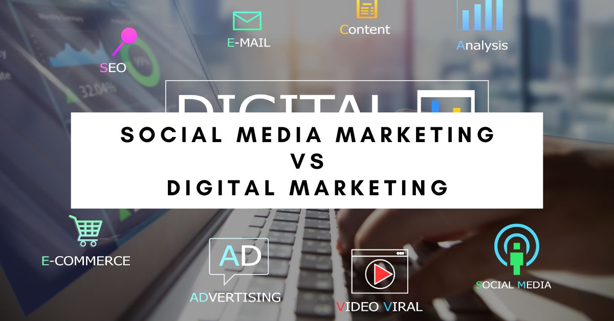 Social Media Marketing vs. Digital Marketing: Unveiling the Distinctions and Synergies