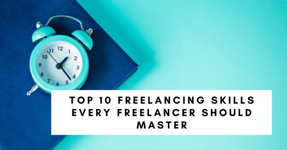 The Top 10 Freelancing Skills Every Freelancer Should Master ...